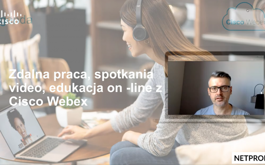 Cisco Webex Meetings, Webex Teams, Webex Events, Webex Training – zdalna praca, spotkania video, edukacja on-line – Webinar