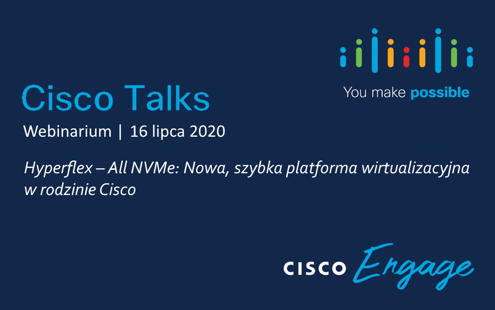 Cisco Talks: Hyperflex – All NVMe: Nowa, szybka platforma wirtualizacyjna w rodzinie Cisco – 16 lipca 2020, godz. 12:00