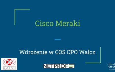 Migracja do nowoczesnej sieci Cisco Meraki w COS OPO Wałcz – NetProf.pl